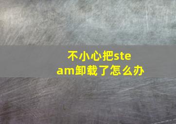 不小心把steam卸载了怎么办