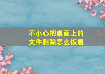 不小心把桌面上的文件删除怎么恢复