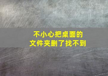 不小心把桌面的文件夹删了找不到