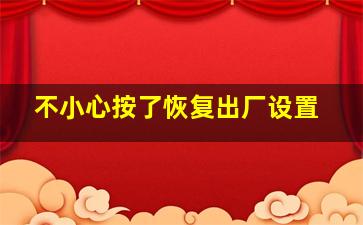 不小心按了恢复出厂设置