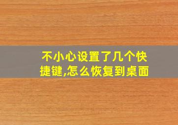 不小心设置了几个快捷键,怎么恢复到桌面