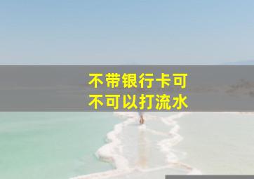 不带银行卡可不可以打流水