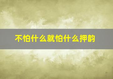 不怕什么就怕什么押韵