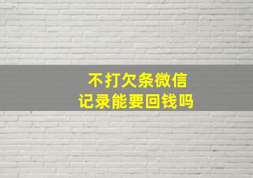 不打欠条微信记录能要回钱吗