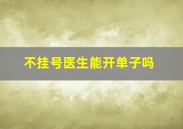 不挂号医生能开单子吗