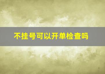 不挂号可以开单检查吗