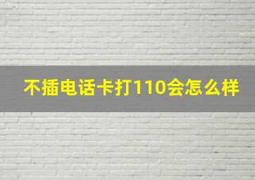 不插电话卡打110会怎么样