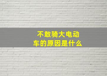 不敢骑大电动车的原因是什么