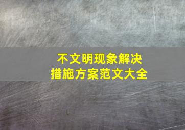 不文明现象解决措施方案范文大全