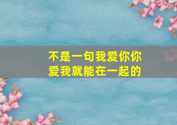 不是一句我爱你你爱我就能在一起的