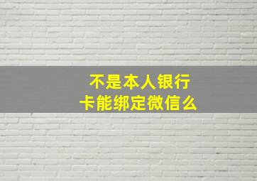 不是本人银行卡能绑定微信么