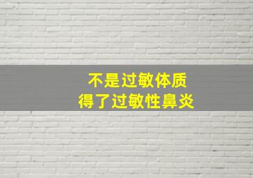 不是过敏体质得了过敏性鼻炎