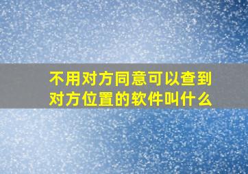 不用对方同意可以查到对方位置的软件叫什么