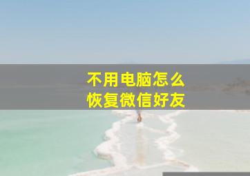 不用电脑怎么恢复微信好友