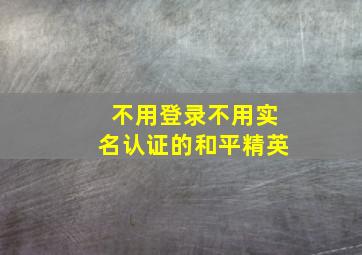 不用登录不用实名认证的和平精英