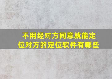 不用经对方同意就能定位对方的定位软件有哪些