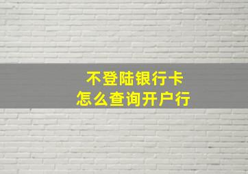 不登陆银行卡怎么查询开户行