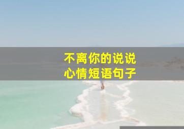 不离你的说说心情短语句子