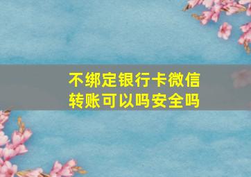 不绑定银行卡微信转账可以吗安全吗