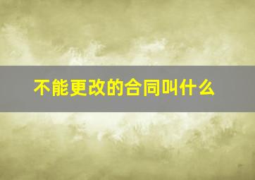 不能更改的合同叫什么