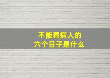 不能看病人的六个日子是什么