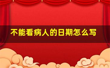 不能看病人的日期怎么写