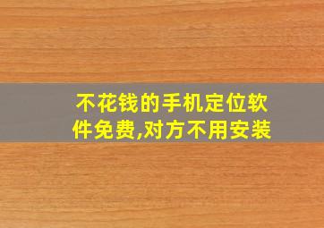 不花钱的手机定位软件免费,对方不用安装