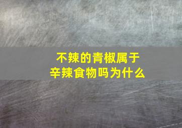 不辣的青椒属于辛辣食物吗为什么