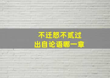 不迁怒不贰过出自论语哪一章