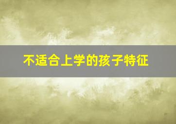 不适合上学的孩子特征