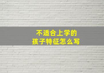 不适合上学的孩子特征怎么写