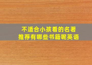 不适合小孩看的名著推荐有哪些书籍呢英语