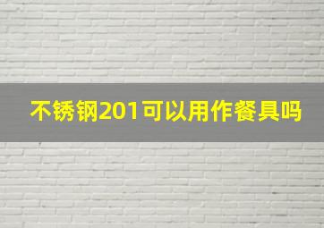 不锈钢201可以用作餐具吗