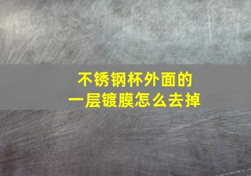 不锈钢杯外面的一层镀膜怎么去掉