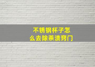 不锈钢杯子怎么去除茶渍窍门