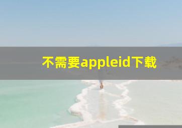 不需要appleid下载