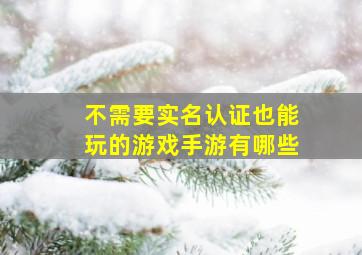 不需要实名认证也能玩的游戏手游有哪些