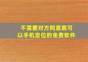 不需要对方同意就可以手机定位的免费软件