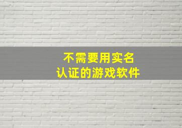 不需要用实名认证的游戏软件