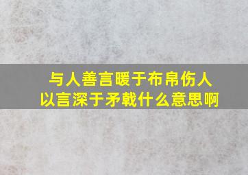 与人善言暖于布帛伤人以言深于矛戟什么意思啊