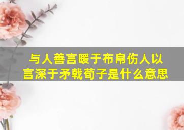 与人善言暖于布帛伤人以言深于矛戟荀子是什么意思