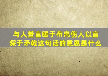 与人善言暖于布帛伤人以言深于矛戟这句话的意思是什么