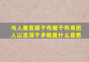 与人善言暖于布暖于布帛伤人以言深于矛戟是什么意思