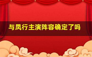 与凤行主演阵容确定了吗