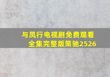 与凤行电视剧免费观看全集完整版策驰2526