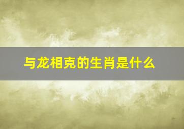 与龙相克的生肖是什么