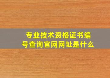 专业技术资格证书编号查询官网网址是什么