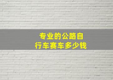 专业的公路自行车赛车多少钱