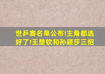 世乒赛名单公布!主角都选好了!王楚钦和孙颖莎三招