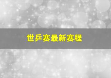 世乒赛最新赛程